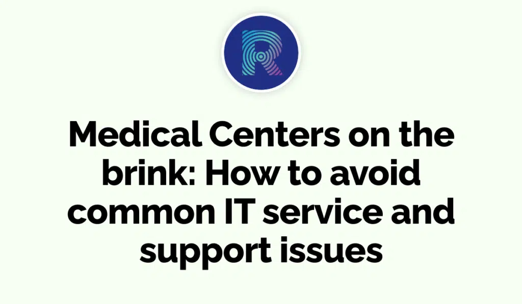 Medical Centers on the brink - How to avoid common IT service and support issues