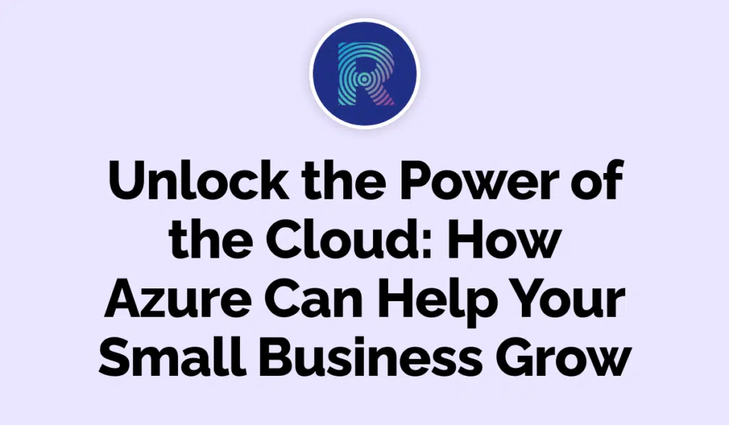 Unlock the Power of the Cloud - How Azure Can Help Your Small Business Grow