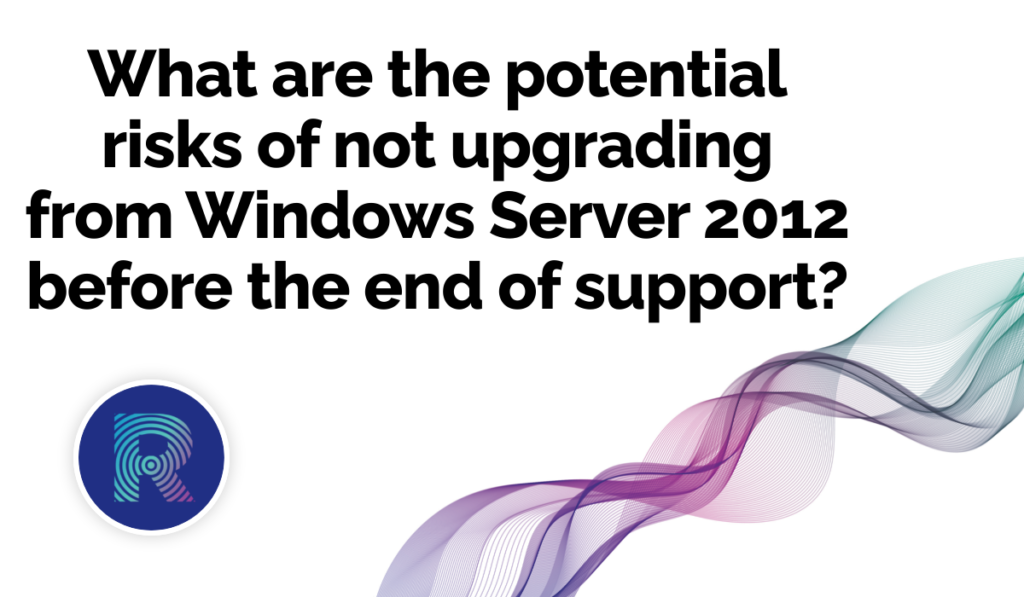 What are the potential risks of not upgrading from Windows Server 2012