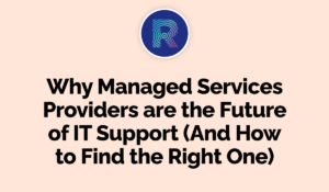 Why Managed Services Providers are the Future of IT - Rosh Tech